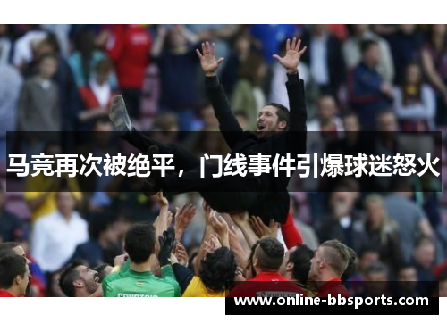马竞再次被绝平，门线事件引爆球迷怒火
