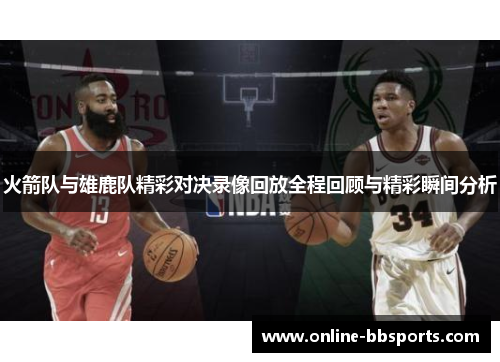 火箭队与雄鹿队精彩对决录像回放全程回顾与精彩瞬间分析